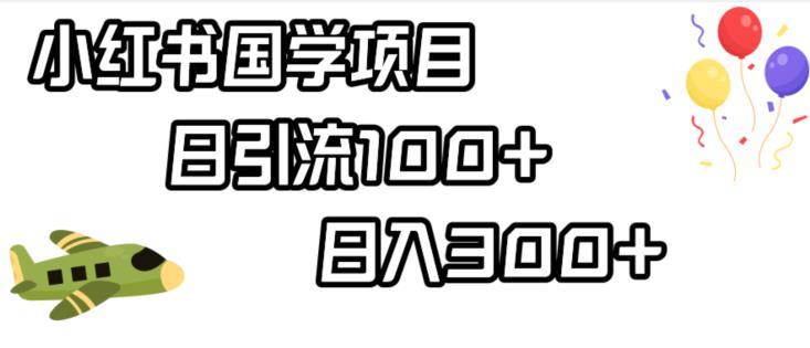 小红书国学项目，轻松引流100+，日入300+【揭秘】-网创资源吧