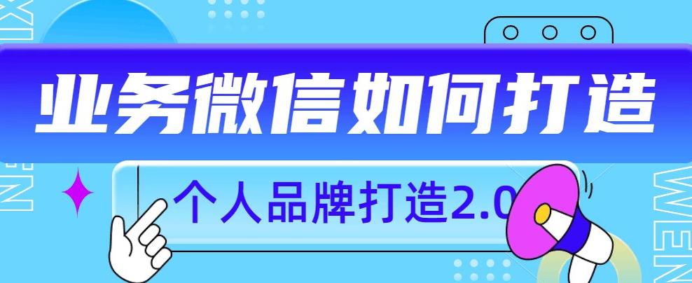 个人品牌打造2.0，个人微信号如何打造更有力量？-网创资源吧