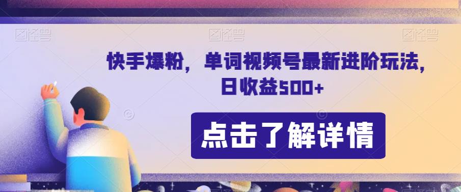 快手爆粉，单词视频号最新进阶玩法，日收益500+【揭秘】-网创资源吧