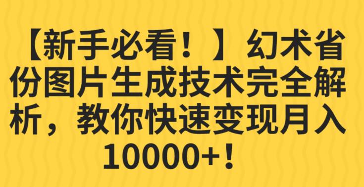 【新手必看！】幻术省份图片生成技术完全解析，教你快速变现并轻松月入10000+【揭秘】-网创资源吧