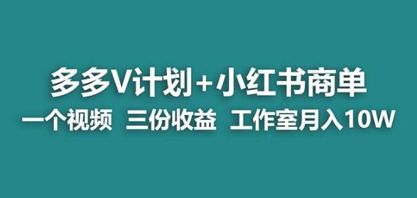 【蓝海项目】多多v计划+小红书商单一个视频三份收益工作室月入10w-网创资源吧