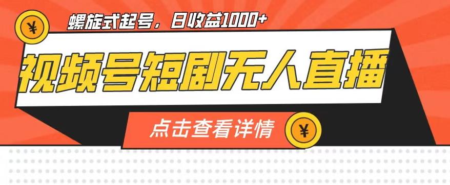 视频号短剧无人直播，螺旋起号，单号日收益1000+【揭秘】-网创资源吧
