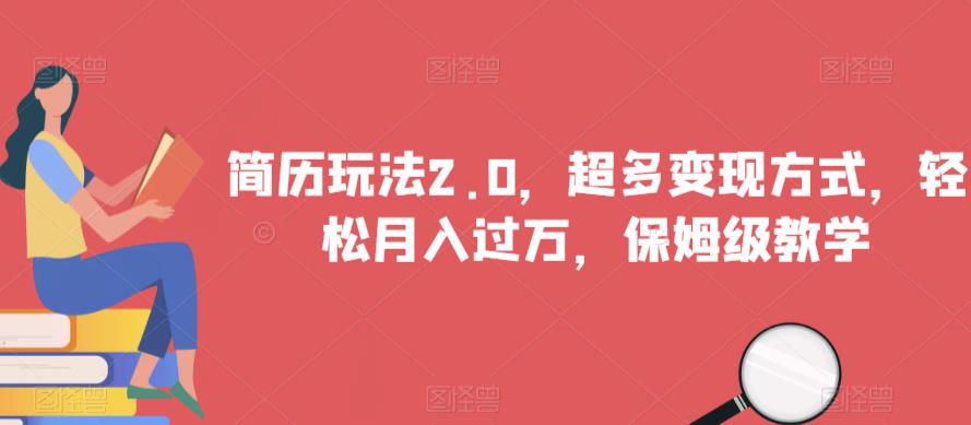 简历玩法2.0，超多变现方式，轻松月入过万，保姆级教学【揭秘】-网创资源吧