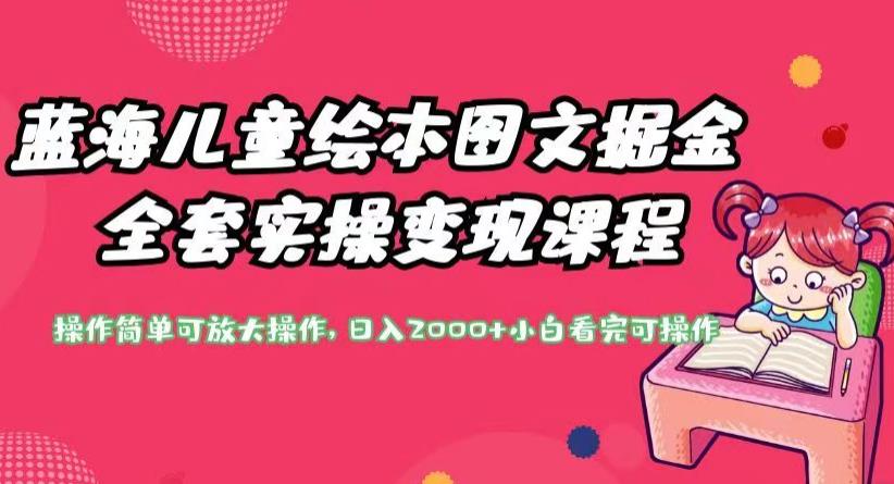 蓝海儿童绘本图文掘金全套实操变现课程，操作简单可放大操作，日入2000+【揭秘】-网创资源吧