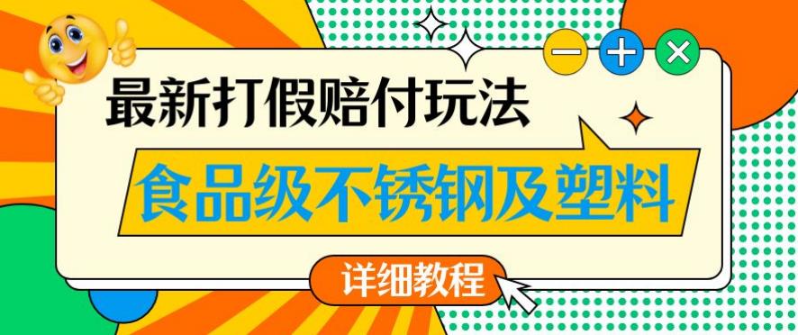 最新食品级不锈钢及塑料打假赔付玩法，一单利润500【详细玩法教程】【仅揭秘】-网创资源吧
