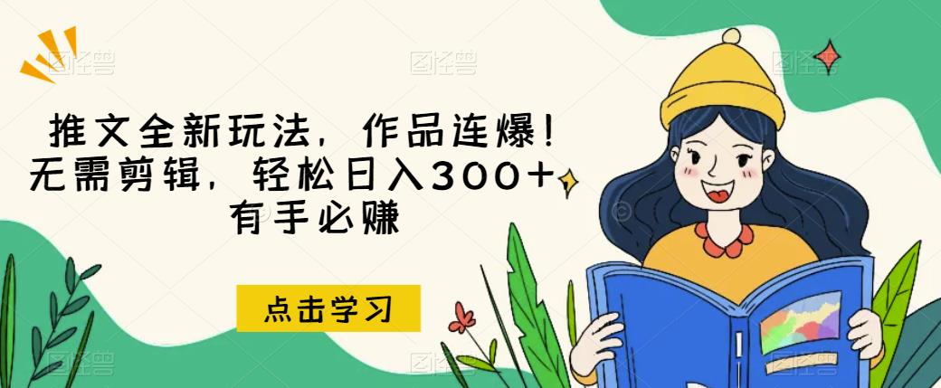 推文全新玩法，作品连爆！无需剪辑，轻松日入300+，有手必赚【揭秘】-网创资源吧