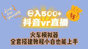 日入500+抖音vr直播火车模拟器全套搭建教程小白也能上手-网创资源吧
