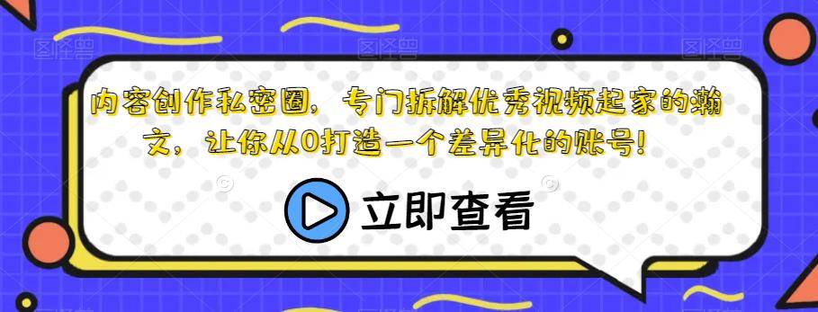 内容创作私密圈，专门拆解优秀视频起家的瀚文，让你从0打造一个差异化的账号！-网创资源吧