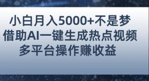 小白也能轻松月赚5000+!利用AI智能生成热点视频,全网多平台赚钱攻略【揭秘】-网创资源吧
