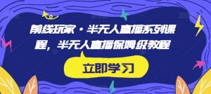 前线玩家·半无人直播系列课程,半无人直播保姆级教程-网创资源吧