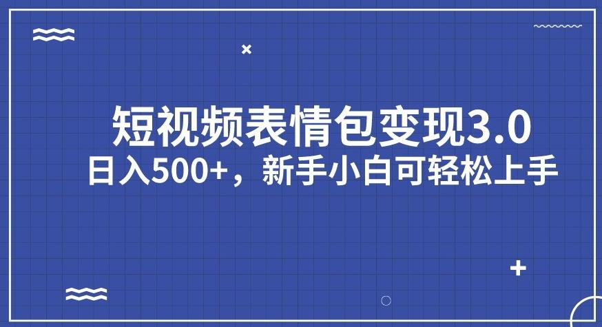 短视频表情包变现项目3.0，日入500+，新手小白轻松上手【揭秘】-网创资源吧