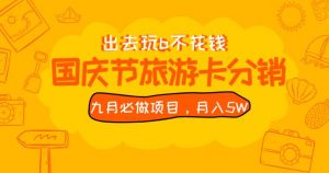 九月必做国庆节旅游卡最新分销玩法教程,月入5W+,全国可做【揭秘】-网创资源吧