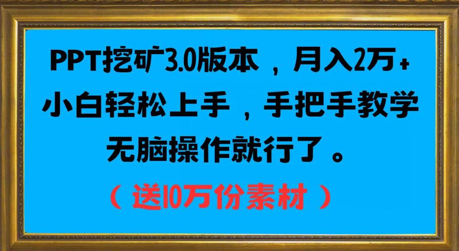 PPT挖矿3.0版本，月入2万小白轻松上手，手把手教学无脑操作就行了（送10万份素材）-网创资源吧
