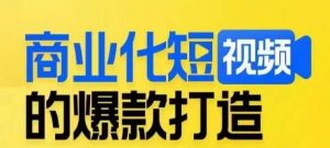 商业化短视频的爆款打造课,带你揭秘爆款短视频的底层逻辑-网创资源吧