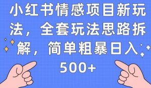 小红书情感项目新玩法，全套玩法思路拆解，简单粗暴日入500+【揭秘】-网创资源吧