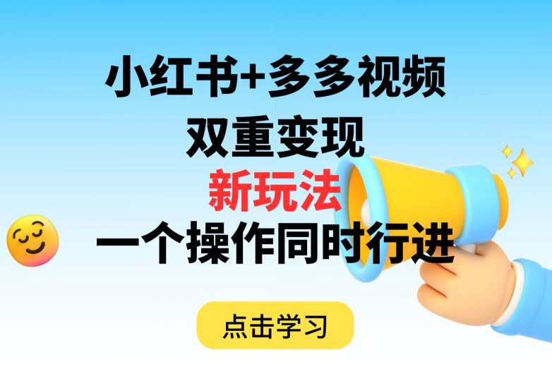 多多视频+小红书，双重变现新玩法，可同时进行【揭秘】-网创资源吧