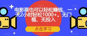 电影票也可以轻松赚钱,一天2小时轻松1000+。无门槛、无投入【揭秘】-网创资源吧