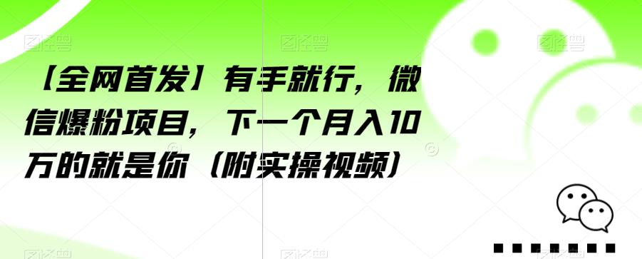 【全网首发】有手就行，微信爆粉项目，下一个月入10万的就是你（附实操视频）【揭秘】-网创资源吧