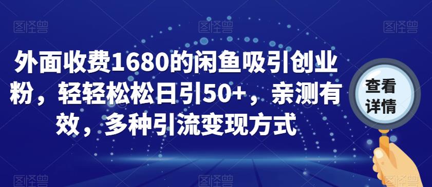 外面收费1680的闲鱼吸引创业粉，轻轻松松日引50+，亲测有效，多种引流变现方式【揭秘】-网创资源吧