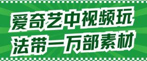 爱奇艺中视频玩法,不用担心版权问题(详情教程+一万部素材)-网创资源吧