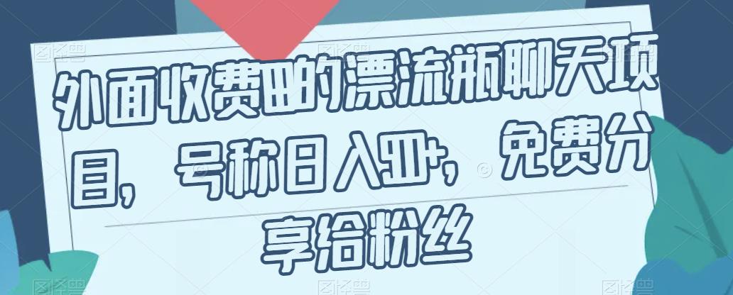 外面收费199的漂流瓶聊天项目，号称日入500+【揭秘】-网创资源吧