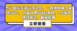 热门必玩手游云顶之弈，一条视频暴力变现500+，外面收费668的教程，3.0版本搞钱模式，躺就能赚-网创资源吧