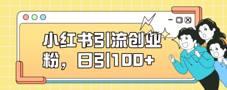 小红书引流创业粉，日引100+【揭秘】-网创资源吧
