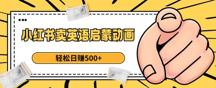小红书卖英语启蒙动画，轻松日赚500+【揭秘】-网创资源吧