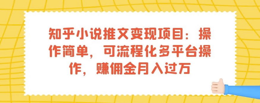 知乎小说推文变现项目：操作简单，可流程化多平台操作，赚佣金月入过万-网创资源吧