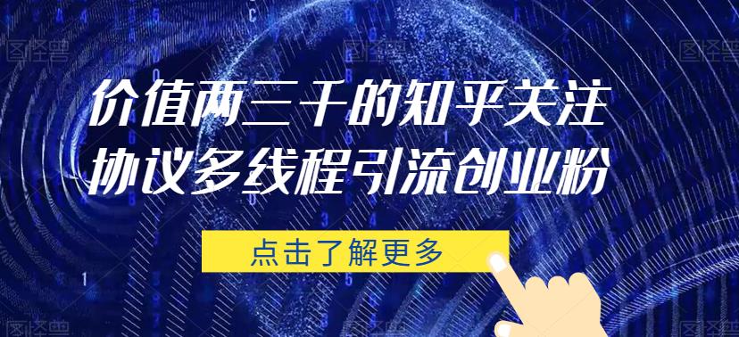 价值两三千的知乎关注协议 多线程引流创业粉-网创资源吧