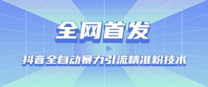 【全网首发】抖音全自动暴力引流精准粉技术【脚本+教程】-网创资源吧