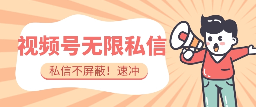 全球首发-视频号无限私信术-直接触达不屏蔽【揭秘】-网创资源吧