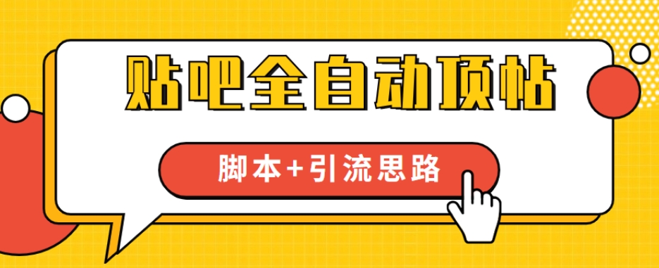 【全网首发】贴吧全自动顶帖脚本+引流思路【脚本+教程】-网创资源吧