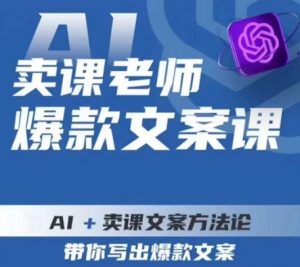 卖课老师爆款文案课，AI+卖课文案方法论，带你写出爆款文案-网创资源吧