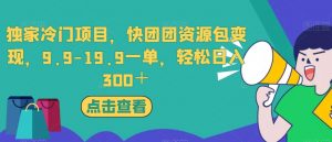 独家冷门项目,快团团资源包变现,9.9-19.9一单,轻松日入300+【揭秘】-网创资源吧