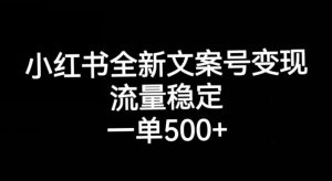 小红书全新文案号变现，流量稳定，一单收入500+-网创资源吧