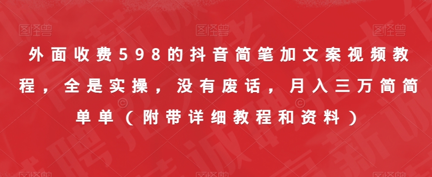 外面收费598的抖音简笔加文案视频教程，全是实操，没有废话，月入三万简简单单（附带详细教程和资料）-网创资源吧