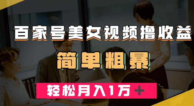 百家号美女视频撸收益，几分钟一条视频，轻松月入万元【揭秘】-网创资源吧