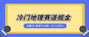 冷门地理赛道流量主+旅游卡分销全新课程,日入四位数,小白容易上手-网创资源吧