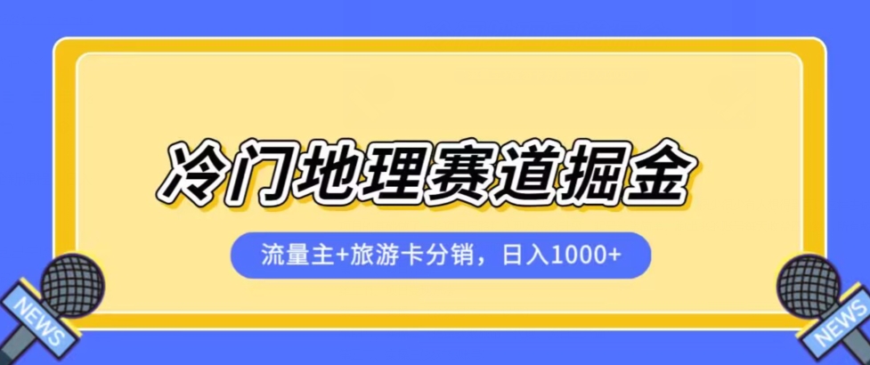 冷门地理赛道流量主+旅游卡分销全新课程，日入四位数，小白容易上手-网创资源吧