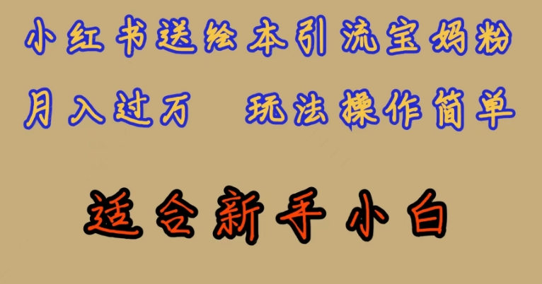 全网首发，小红书绘本引流宝妈粉，月入过万，玩法操作简单，适合新手小白【揭秘】-网创资源吧