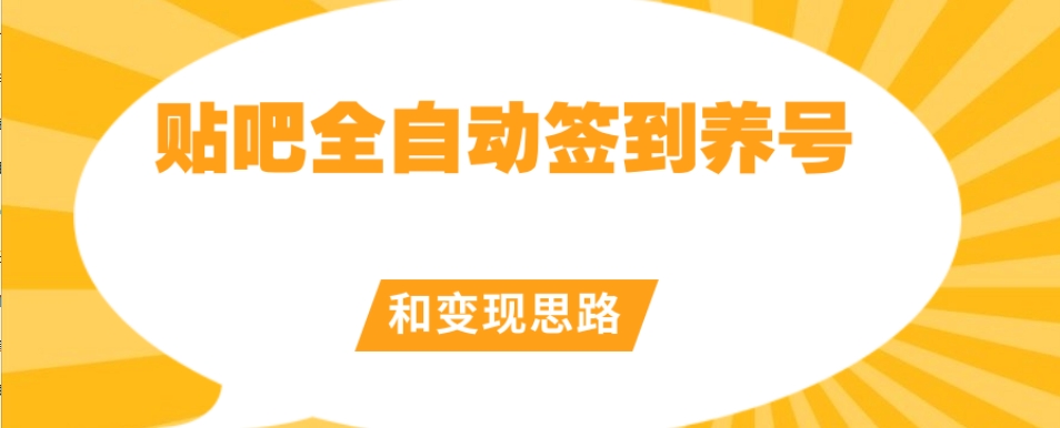 【原创开发】贴吧全自动签到养号和变现思路【揭秘】-网创资源吧