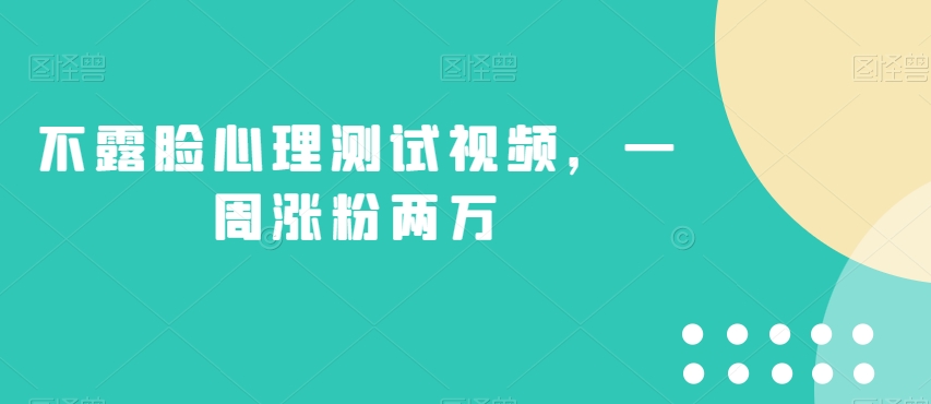 不露脸心理测试视频，一周涨粉两万【揭秘】-网创资源吧