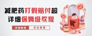 外面收费2800的减肥药打假赔付超详细教程解析，稳稳下车【详细玩法教程】【仅揭秘】-网创资源吧