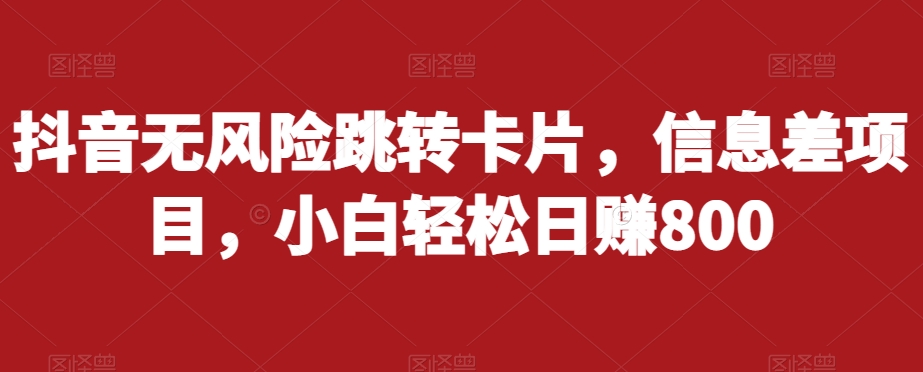 抖音无风险跳转卡片，信息差项目，小白轻松日赚800-网创资源吧