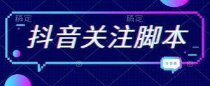 首发最新抖音关注脚本,解放双手的引流精准粉【揭秘】-网创资源吧
