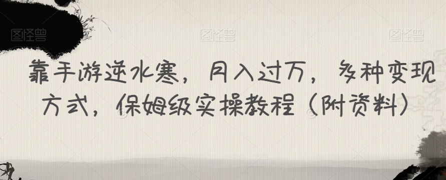 靠手游逆水寒，月入过万，多种变现方式，保姆级实操教程（附资料）-网创资源吧