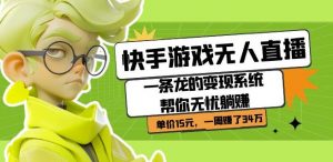 快手游戏无人直播:一条龙的变现系统帮你无忧躺赚单价15元,一周赚了34万-网创资源吧