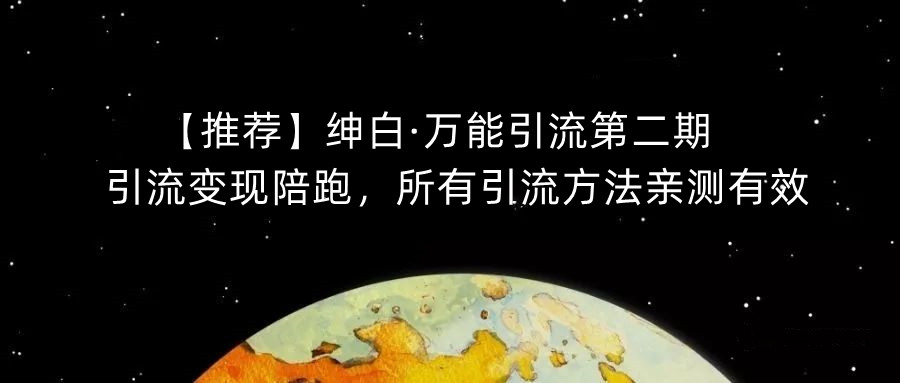 【推荐】绅白·万能引流第二期，引流变现陪跑，所有引流方法亲测有效-网创资源吧