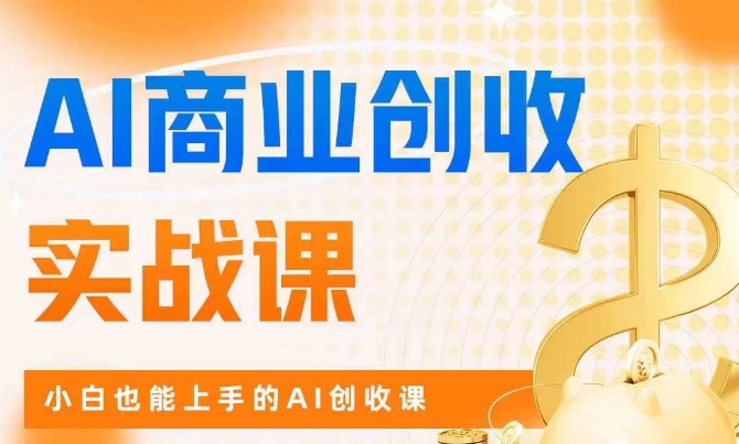 AI商业掘金实战课，小白也能上手的AI创收课-网创资源吧